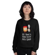 All I Need Is Peanut Butter And Spoon Funny Peanut Butter Lover Unisex Sweatshir - $28.91+