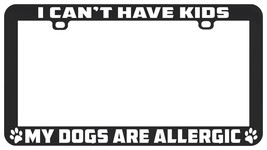 I Can&#39;t Have Kids My Dogs Are Allergic Dog Pet License Plate Frame Holder - £5.16 GBP