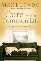 Cure for the Common Life: Living in Your Sweet Spot by Max Lucado - £2.84 GBP