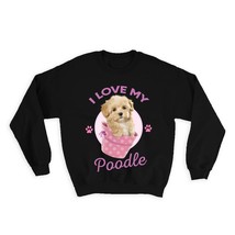 I Love My Poodle : Gift Sweatshirt Dog Puppy Pet Animal Cute Canine Pets Dogs - £22.87 GBP