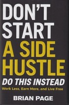 Don&#39;t Start a Side Hustle! : Work Less, Earn More, and Live Free-Brian P... - $12.73