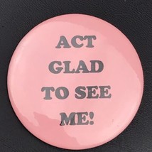 Act Glad To See Me Vintage Pin Button Pinback - £7.84 GBP