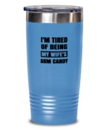 Man Wife Tumbler I&#39;m Tired of Being My Wife&#39;s Arm Candy LtBlue-T-20oz  - £22.63 GBP