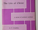 The Life Of Christ A Series Of Sermon Outlines G.F. Crumley 1967 Paperback - £11.86 GBP