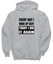 Funny Hoodie Every Day I Wake Up Sexy Ash-H - £25.50 GBP