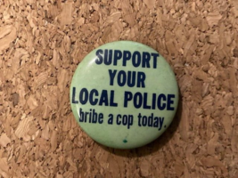Vintage Humor Support Your Local Police Bribe a Cop Today Pinback Pin 1.25&quot; - £3.87 GBP
