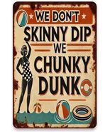 We Don't Skinny Dip, We Chunky Dunk Metal Sign - 8x12 Inch - $11.98