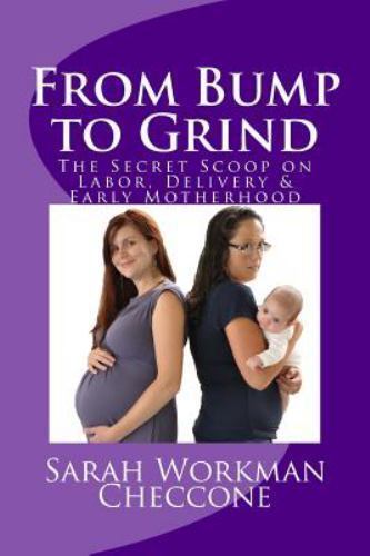 FROM BUMP TO GRIND-THE SECRET SCOOP ON LABOR, DELIVERY &amp; EARLY MOTHERHOOD - $9.31