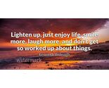 "LIGHTEN UP, JUST ENJOY LIFE, SMILE MORE, LAUGH MORE ..." QUOTE PUBLICIT... - $9.67