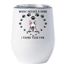 Bull Terrier Dog Tumbler 12oz When I Needed A Hand I Found Your Paw Wine Glass - £18.15 GBP