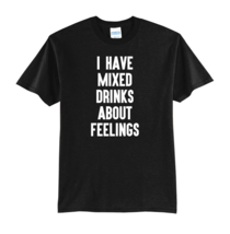 I HAVE MIXED DRINKS ABOUT FEELINGS-NEW T-SHIRT FUNNY-S-M-L-XL-VODKA-TEQU... - $19.99