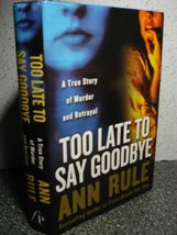 Too Late to Say Goodbye: A True Story of Murder and Betrayal Rule, Ann - £9.08 GBP