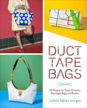 Duct Tape Bags: 40 Projects for Totes, Clutches, Messenger Bags - Richela Morgan - £3.02 GBP