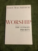 Worship : The Ultimate Priority by John MacArthur 2012, Trade Paperback - $10.63