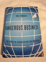 Dangerous Business : The Risks of Globalization for America by Pat Choat... - £0.78 GBP