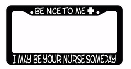 Be Nice To Me Nurse Doctor EMT Funny Black License Plate Frame Model-BnFrame - £8.78 GBP