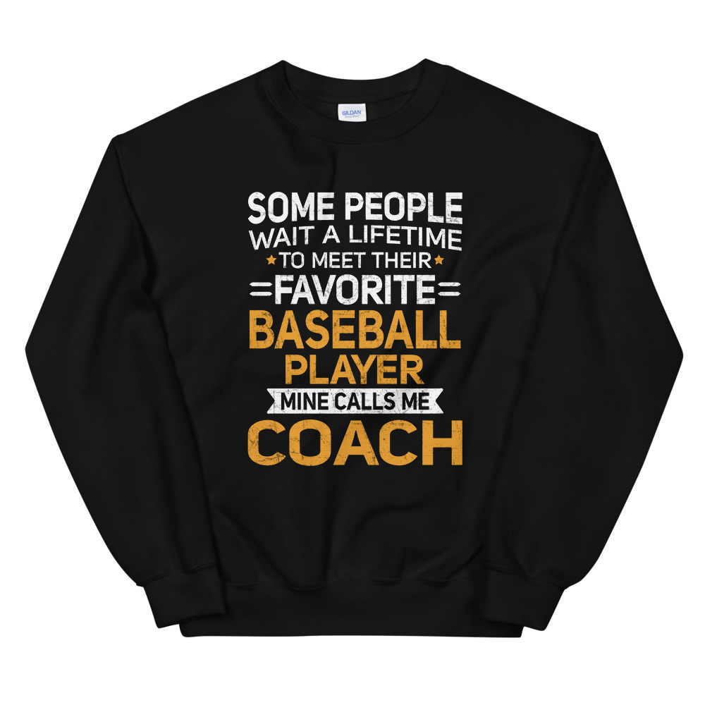 Lifetime to Meet Fave Baseball Player Calls Me Coach T Shirt Unisex Sweatshirt