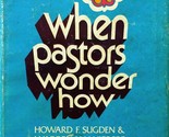 When Pastors Wonder How by Howard F. Sugden &amp; Warren W. Wiersbe / 1973 H... - $5.69