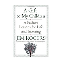 A Gift to My Children: A Father&#39;s Lessons for Life and Investing Jim Rogers - $22.00