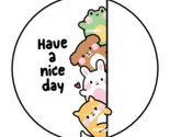 HAVE A NICE DAY ENVELOPE SEALS STICKERS LABELS TAGS 1.5&quot; ROUND CUTE ANIM... - $7.49