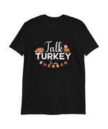 Talk Turkey to Me for Funny Thanksgiving Day T-Shirt Black - $18.13 - $25.97