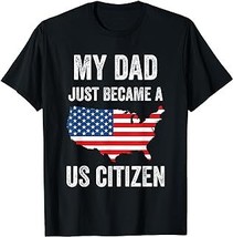 My Dad Just Became A US Citizen Proud New American Citizen T-Shirt - £12.57 GBP+