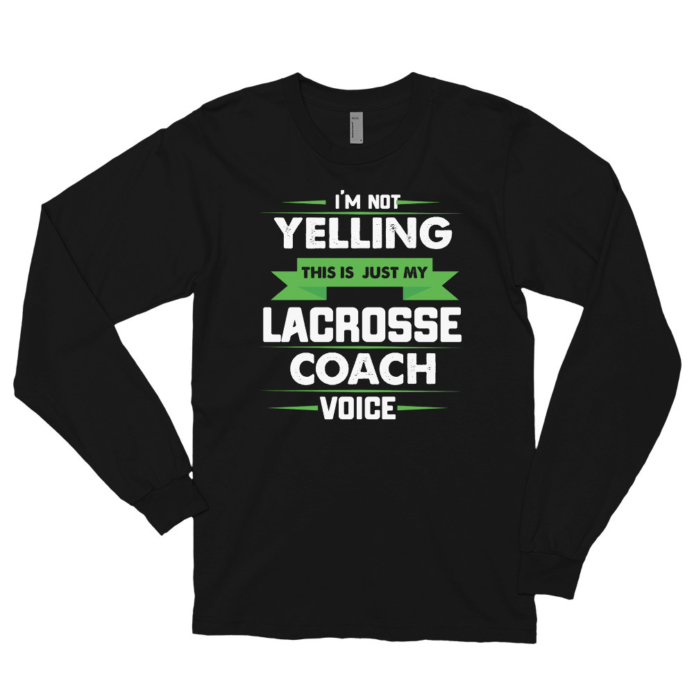 I'm Not Yelling This Is Just My Lacrosse Coach Voice Long sleeve t-shirt