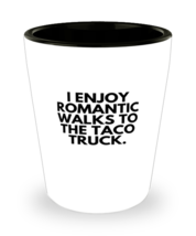 Shot Glass Tequila Funny I Enjoy Romantic Walks to The Taco Truck Foodie  - £15.94 GBP