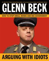 Arguing with Idiots: How to Stop Small Minds and Big Government Glenn Beck and K - £5.93 GBP