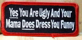 Yes You Are Ugly And Your Momma Does Dress You Funny Iron On Patch 3.5&quot;X... - $4.99