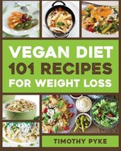 Vegan Diet: 101 Recipes For Weight Loss (Timothy Pyke&#39;s Top Recipes for ... - £7.17 GBP