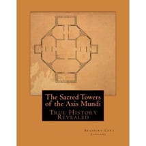 The Sacred Towers of the Axis Mundi: True History Revealed Bradbury Cort Lindahl - $25.00