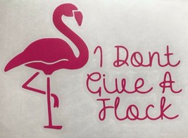 I Don&#39;t Give a Flock Flamingo vinyl decal sticker - car bottle cup truck suv - £5.52 GBP