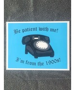 Be Patient with Me… I’m from the 1900s! Sticker - $1.65
