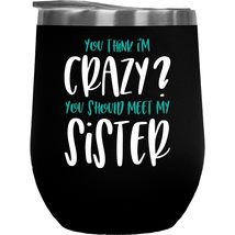 You Think I&#39;m Crazy? You Should Meet My Sister. Funny Cool Sister&#39;s Gift... - $27.71