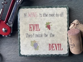 &quot;If wine is the root to all evil , I must be the Devil &quot; tile coaster - $6.00