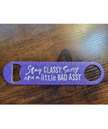 Stay Classy, Sassy and a Little Bad Assy - Heavy Duty Bottle Opener - 7&quot;... - £8.57 GBP