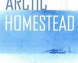 Arctic Homestead: The True Story of One Family&#39;s Story of Survival and C... - £3.07 GBP