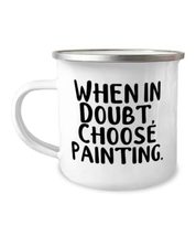 When in Doubt, Choose Painting. 12oz Camper Mug, Painting, Inspirational Gifts F - £12.74 GBP