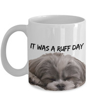 Dog Coffee Mug &quot;It was a ruff day Shih Tzu mug&quot; Funny Dog Mugs That Make Perfect - £12.02 GBP
