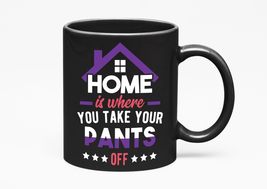 Home, Where You Take Your Pants Off, Black 11oz Ceramic Mug - £17.13 GBP+