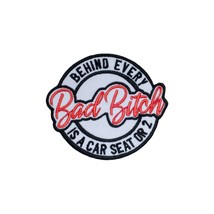 Behind Every Bad Bitch is a Car Seat or 2 Embroidered Patch Size 3.9&#39;&#39;X3.5&#39;&#39; - $6.44