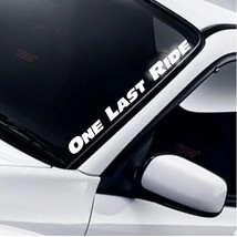 For ONE LAST RIDE Car Windscreen Sticker Funny Lowered Slammed Stance Drift JDM  - $91.10