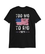 Too Big to Rig 2024 Vintage American Flag T-Shirt - $19.59 - $23.51