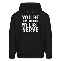 You&#39;re Dry Humping My Last Nerve, Funny, Jokes, Sarcastic Unisex Hoodie Sand/S - $36.62