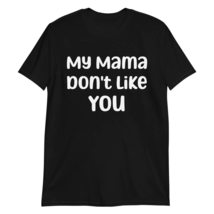 My Mama Don&#39;t Like You T-Shirt, Funny Sarcastic Shirt, Gift for Him, Sarcastic S - £18.31 GBP+