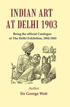 Indian Art at Delhi 1903 : Being the Official Catalogue Of The Delhi [Hardcover] - £49.29 GBP