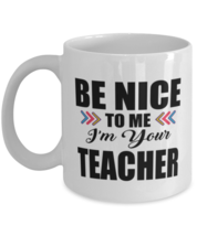 Funny Teacher Coffee Mug - Be Nice To Me I&#39;m Your - 11 oz Tea Cup For Office  - £11.93 GBP