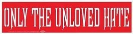 Only the Unloved Hate bumper sticker - $3.64