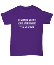 Funny TShirt Remember When I Asked Your Opinion Purple-U-Tee  - £15.76 GBP